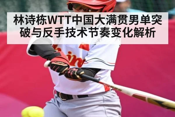 林诗栋WTT中国大满贯男单突破与反手技术节奏变化解析